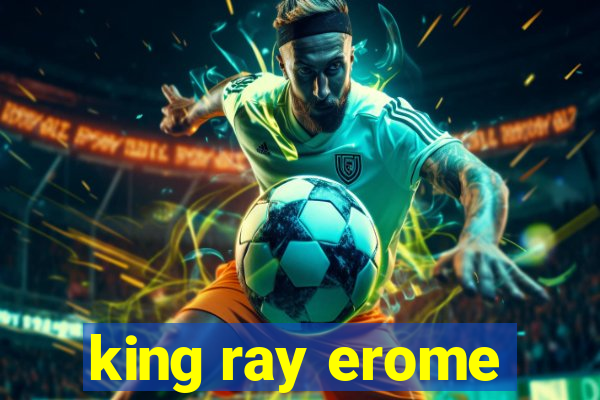 king ray erome